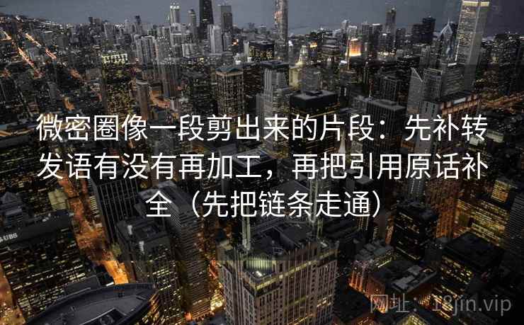 微密圈像一段剪出来的片段：先补转发语有没有再加工，再把引用原话补全（先把链条走通）